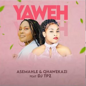 Asemahle & Qhawekazi – Yaweh (ft. DJ TPZ)