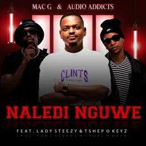 MacG & Audio Addicts – Naledi Nguwe (ft. Lady Steezy & Tshepo Keyz)