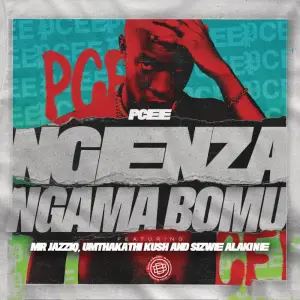 Pcee – Ngenza ngama bomu (ft. Mr JazziQ, Umthakathi Kush & Sizwe Alakine)