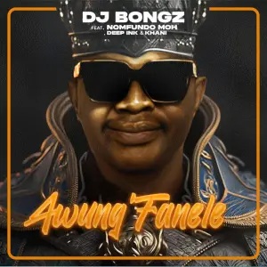 DJ Bongz – Awung'Fanele (feat. Nomfundo Moh, Deep Ink & Khani)