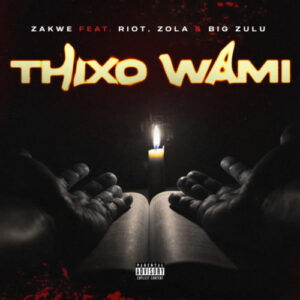 Zakwe – Thixo Wami ft. Big Zulu, Riot & Zola