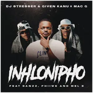DJ Stresser, Given Kanu & MacG – Inhlonipho (feat. Banzz, Phiiwe & Mel'B)
