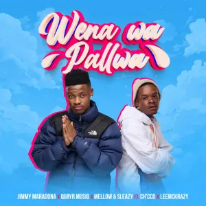 Jimmy Maradona, Mellow & Sleazy & QuayR Music – Wena Wa Pallwa (feat. LeeMckrazy & Ch'cco)