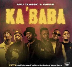 Amu Classic & Kappie – Ka'baba ft LeeMcKrazy, Pushkin, Springle & Vyno Keys
