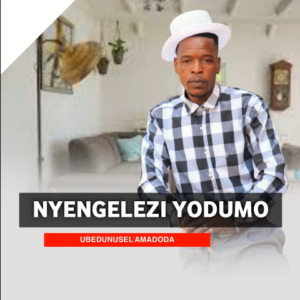 Nyengelezi Yodumo – UBEDUNUSEL'AMADODA