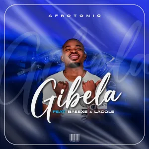 AfroToniQ – Gibela (feat. Breexe & Lacole)