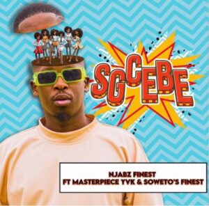 Njabz Finest – Sgcebe ft. Masterpiece YVK & Soweto's Finest