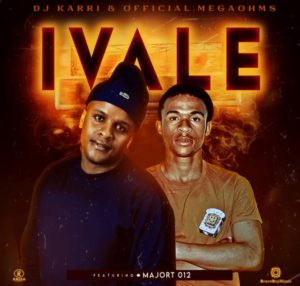 Dj Karri & Official Megaohms – iVale ft. Majort 012 & Silver bullet
