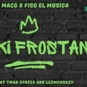 MACG & FISO EL MUSICA – FAKI FROSTAN FT. LEEMCKRAZY, TMAN XPRESS