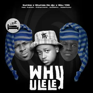 9umba, Stumza Da Djy & Sbu YDN – Why Ulele ft. Jadenfunky, Philharmonic, Pushkin RSA & ilovelethu