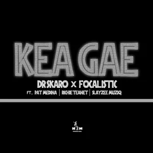 Dr Skaro & Focalistic – Kea Gae ft. Pat Medina, Rise Teanet & SlayZee MusiQ