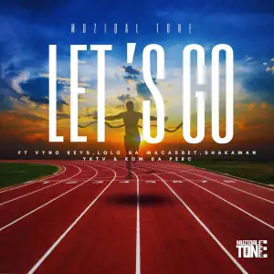 Muziqal Tone - Let’s Go ft. Vyno Keys, Macasset, ShakaMan YKTV & Lolo SA