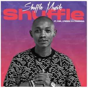 Shuffle Muzik - Shuffle ft Fire, Lynden X & Thabsoul