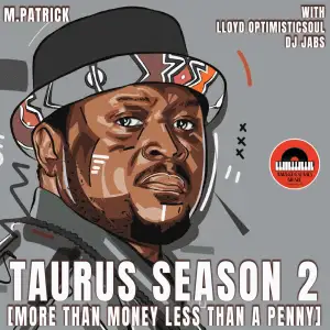 M.Patrick, DJ Jabs & Lloyd OptimisticSoul - Taurus Season 2 (More Than Money Less Than a Penny)