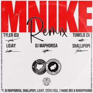 Tyler ICU & Tumelo ZA - Mnike Remix ft. DJ Maphorisa, Nandipha808, Ceeka RSA, Tyron Dee, Lojay & Shallipopi
