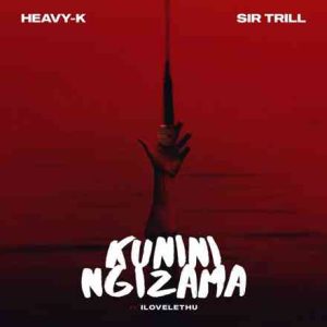 Heavy-K & Sir - Kunini Ngizama ft. iLovelethu