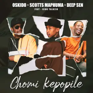 Oskido, Scotts Maphuma & Deep Sen - Chomi Kepopile ft. King Talkzin