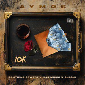 Aymos, Sha Sha, Nas Musiq & Samthing Soweto - 10K Yey'nkomo