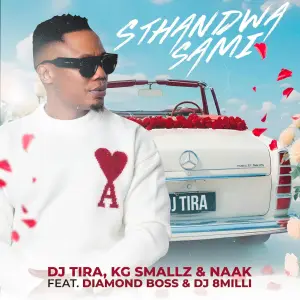 DJ Tira, KG Smallz & NAAK - Sthandwa Sami ft. Diamond Boss & DJ 8Milli