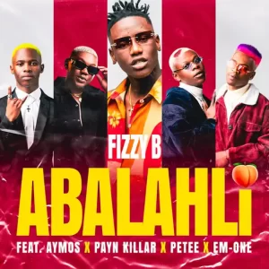 Fizzy B - Abalahli ft. Aymos, Payn Killar, Petee & Em-one
