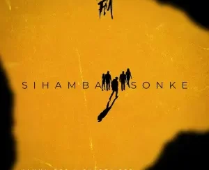 Kammu Dee & Thabza Tee - Sihamba Sonke ft. Njelic, Felo Le Tee & Rhythm Tee
