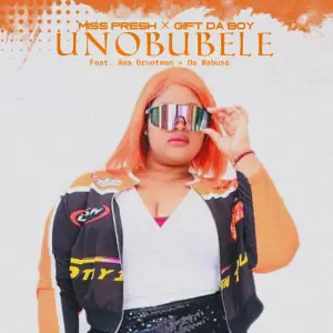 Miss Presh & Gift Da Boy - Unobubele ft. Ama Grootman & Da Mabusa