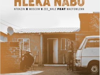 Ntokzin, Moscow & Zee_nhle - Hleka Nabo ft. Macfowlenn