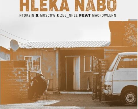 Ntokzin, Moscow & Zee_nhle - Hleka Nabo ft. Macfowlenn