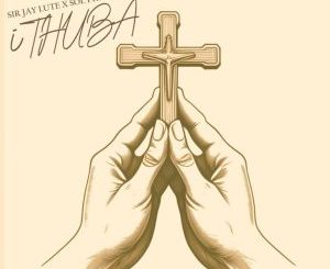 Sir Jay Lute & Sol Phenduka - iThuba ft Manque & Touchy Soul