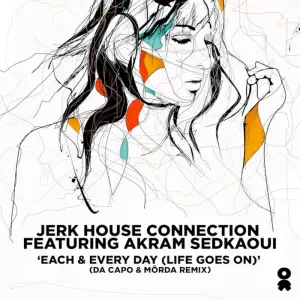 Jerk House Connection - Each & Every Day (Life Goes On) [Da Capo & Mörda Remix]