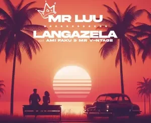 Mr Luu - Langazela ft. Ami Faku & Mr. V-ntage