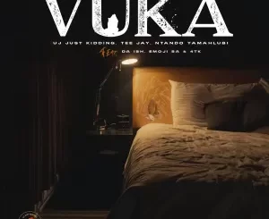UJ Just Kidding, Tee Jay & Ntando Yamahlubi - Vuka ft. Da Ish, Emoji SA & 4tk