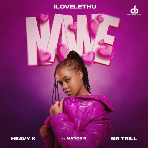 ilovelethu, Heavy-K & Sir Trill - Nawe ft. Matics N