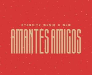 Eternity Musiq & MKW - Amantes Amigos
