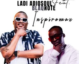 Ladi Adiosoul - Inspiremax ft. Blaq Note