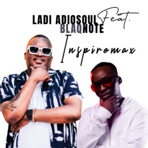 Ladi Adiosoul - Inspiremax ft. Blaq Note
