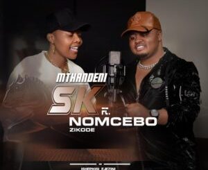 Mthandeni SK - Ishephisi ejezini ft. Nomcebo Zikode