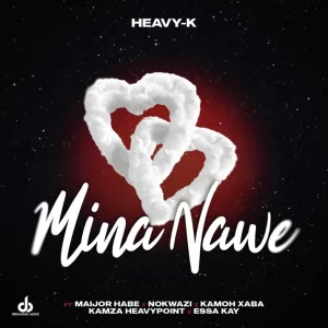 Heavy-K - Mina Nawe ft. Maijor Habe, Nokwazi, Kamoh Xaba, Kamza Heavypoint & Essa Kay