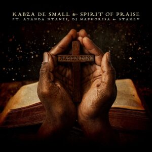 Kabza De Small & Spirit of Praise - Nasempini ft. Ayanda Ntanzi, DJ Maphorisa & Stakev