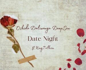 Oskido, Daliwonga & Deep Sen - Date Night (Club Edit) ft. King Talkzin