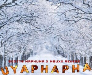 Scotts Maphuma, Mbuxx & Rekere - Uyaphapha ft. Shaunmusiq, Ftears & Pcee