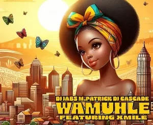 DJ Jabs, M.Patrick & DJ Cascade - Wamuhle ft. Xmile