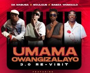 Da Mabusa, SoulQue & Sabza Womqulo - Umama Owangizalayo 3.0 Re-Visit ft. Ama Grootman, Nutty O & Bouylee