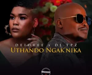 Deidree & DJ TPZ - Uthando Ngak'nika