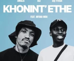 Amaza, OSI & Djy Fresh - Khonint'ethe ft. Mfana Mdu