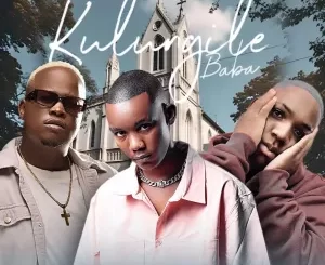 Drizzy Sam (RSA), SjavasDaDeejay & 18Teen Rsa - Kulungile Baba ft. Thux Munice & La-Ngwenya