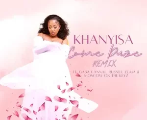 Khanyisa - Come Duze (Remix) (ft. Russell Zuma, Gaba Cannal & Moscow on Keyz