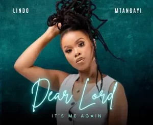 Lindo Mtangayi - Dear Lord, It's Me Again