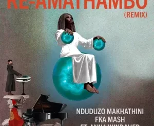 Nduduzo Makhathini & Fka Mash - Re-Amathambo (Remix)