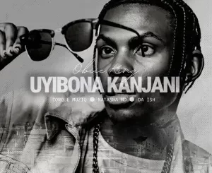 Obiie King, Torque Muziq & Natasha MD - Uyibona Kanjan ft. Da Ish